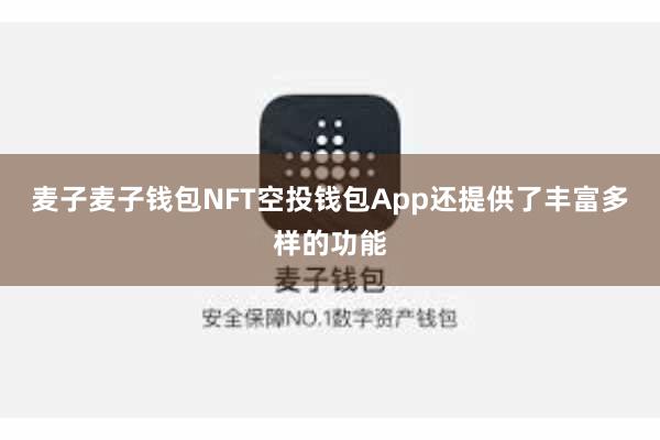 麦子麦子钱包NFT空投钱包App还提供了丰富多样的功能