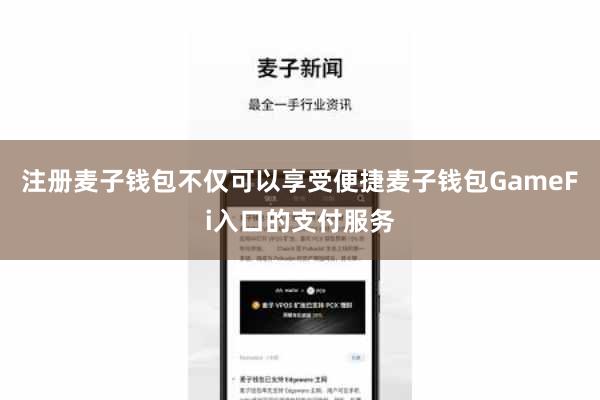 注册麦子钱包不仅可以享受便捷麦子钱包GameFi入口的支付服务