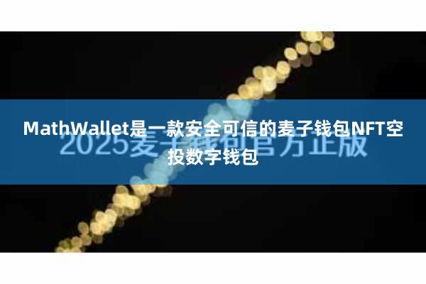 MathWallet是一款安全可信的麦子钱包NFT空投数字钱包