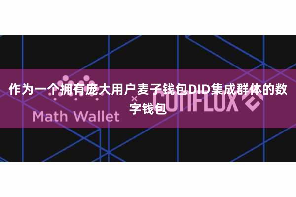 作为一个拥有庞大用户麦子钱包DID集成群体的数字钱包