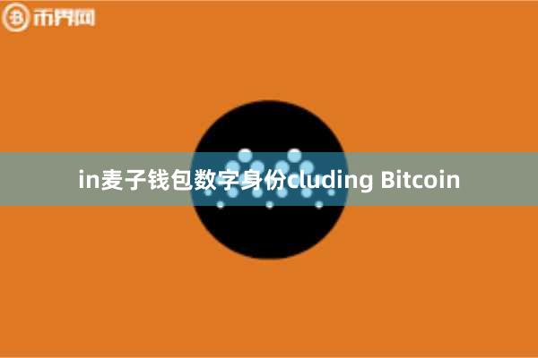 in麦子钱包数字身份cluding Bitcoin