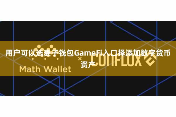 用户可以选麦子钱包GameFi入口择添加数字货币资产